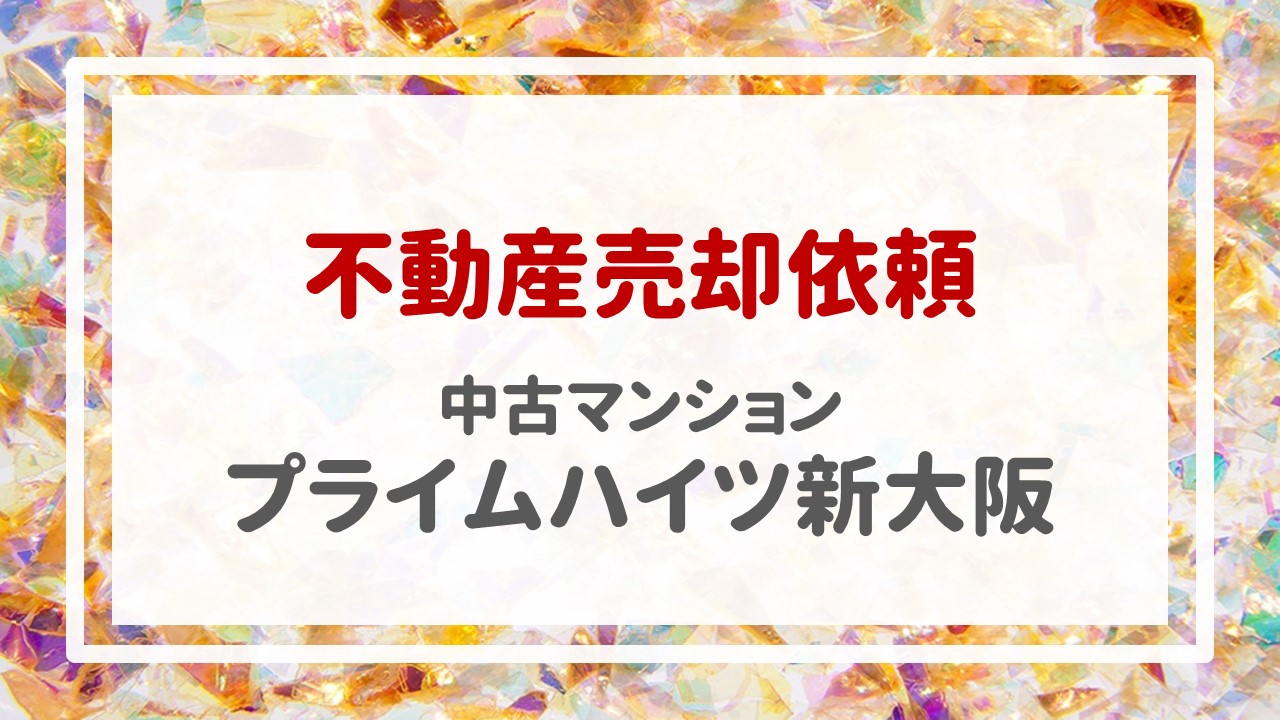 本日＂プライムハイツ新大阪・１１階＂の売却のご依頼を頂きました！