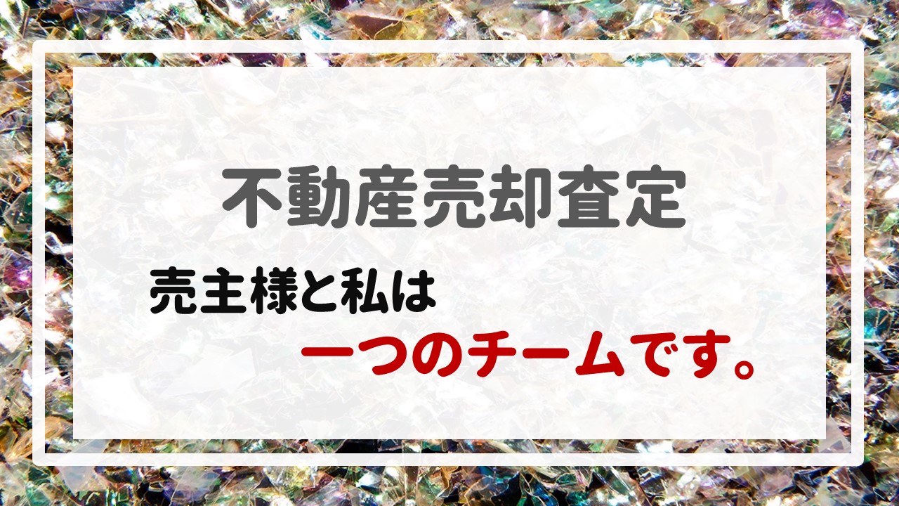 不動産売却査定  〜売主様と私は一つのチームです。〜