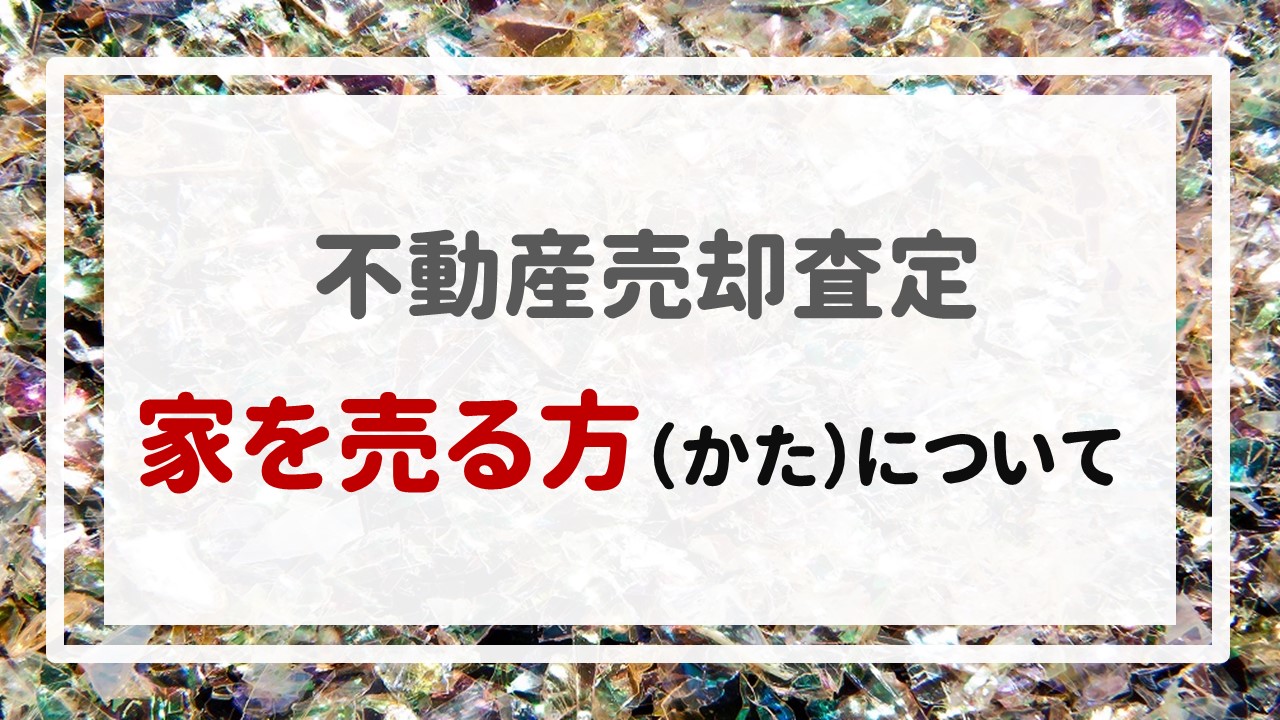 不動産売却査定  〜家を売る方（かた）について〜