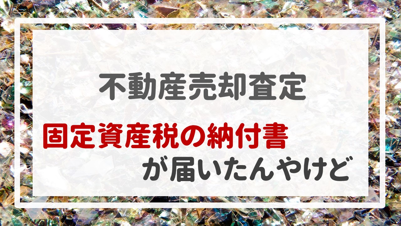 不動産売却査定  〜固定資産税の納付書が届いたんやけど〜