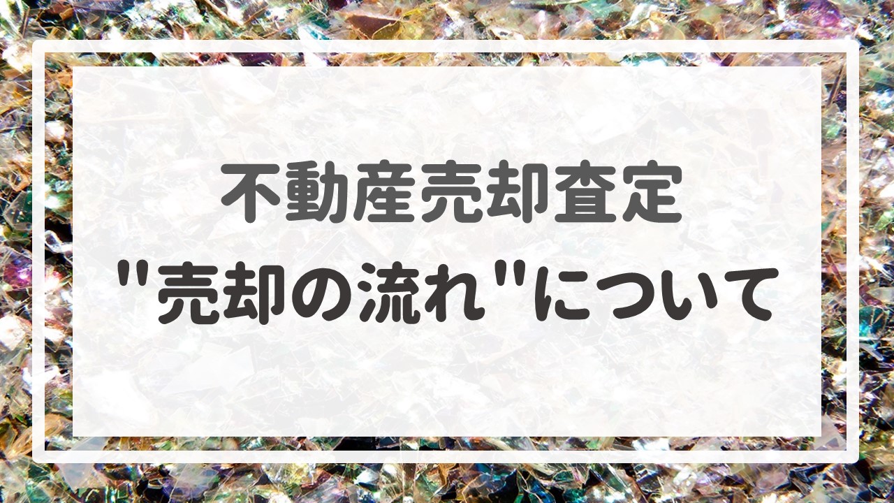 不動産売却査定  〜＂売却の流れ＂について〜