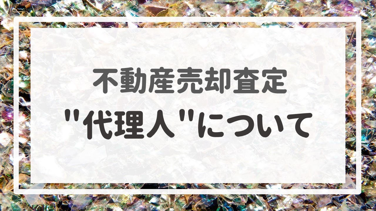 不動産売却査定  〜＂代理人＂について〜