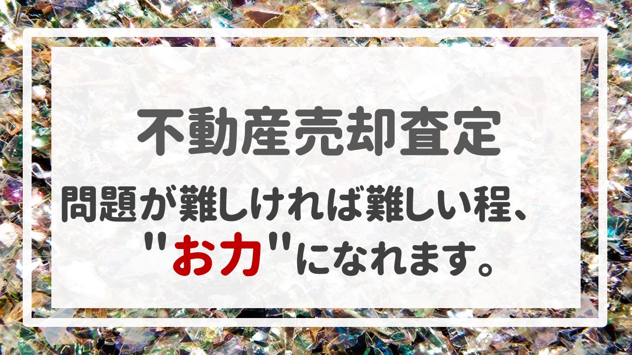 不動産売却査定  〜問題が難しければ難しい程、＂お力＂になれます。〜