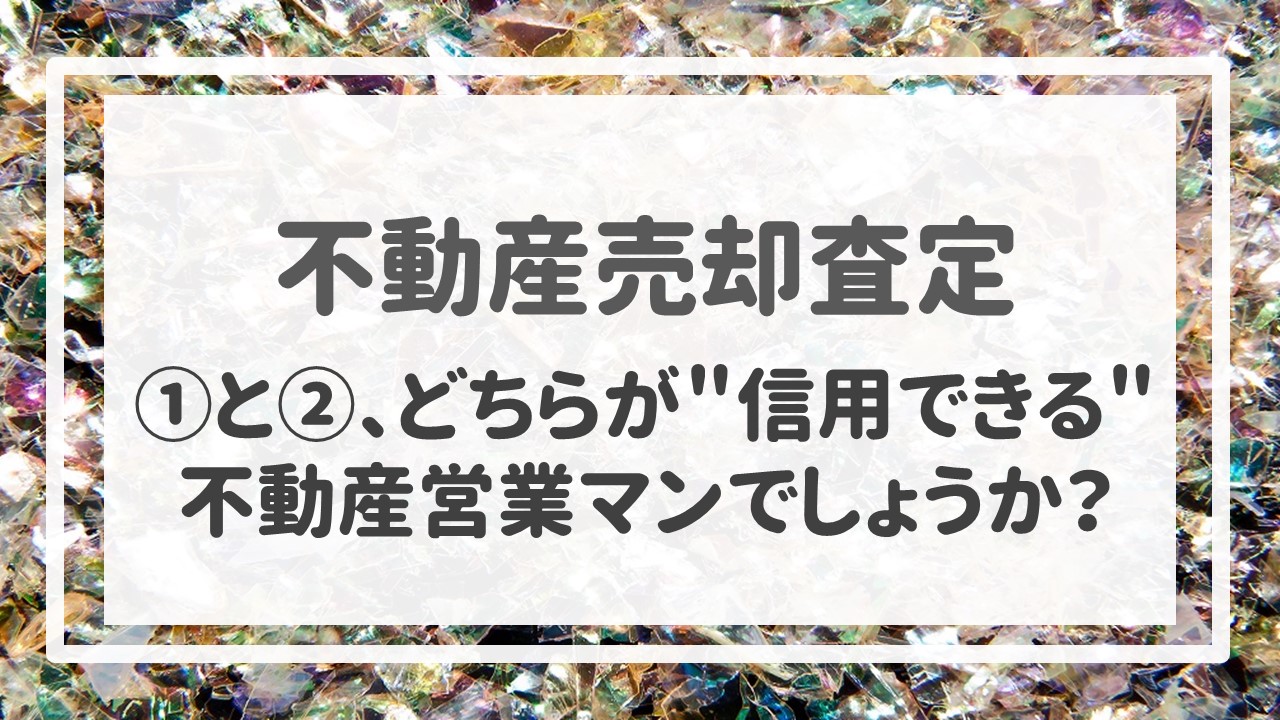 ①と②、どちらが＂信用できる＂不動産営業マンでしょうか？