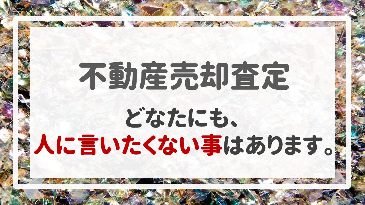 不動産売却査定  〜＂どなたにも、人に言いたくない事はあります。＂〜