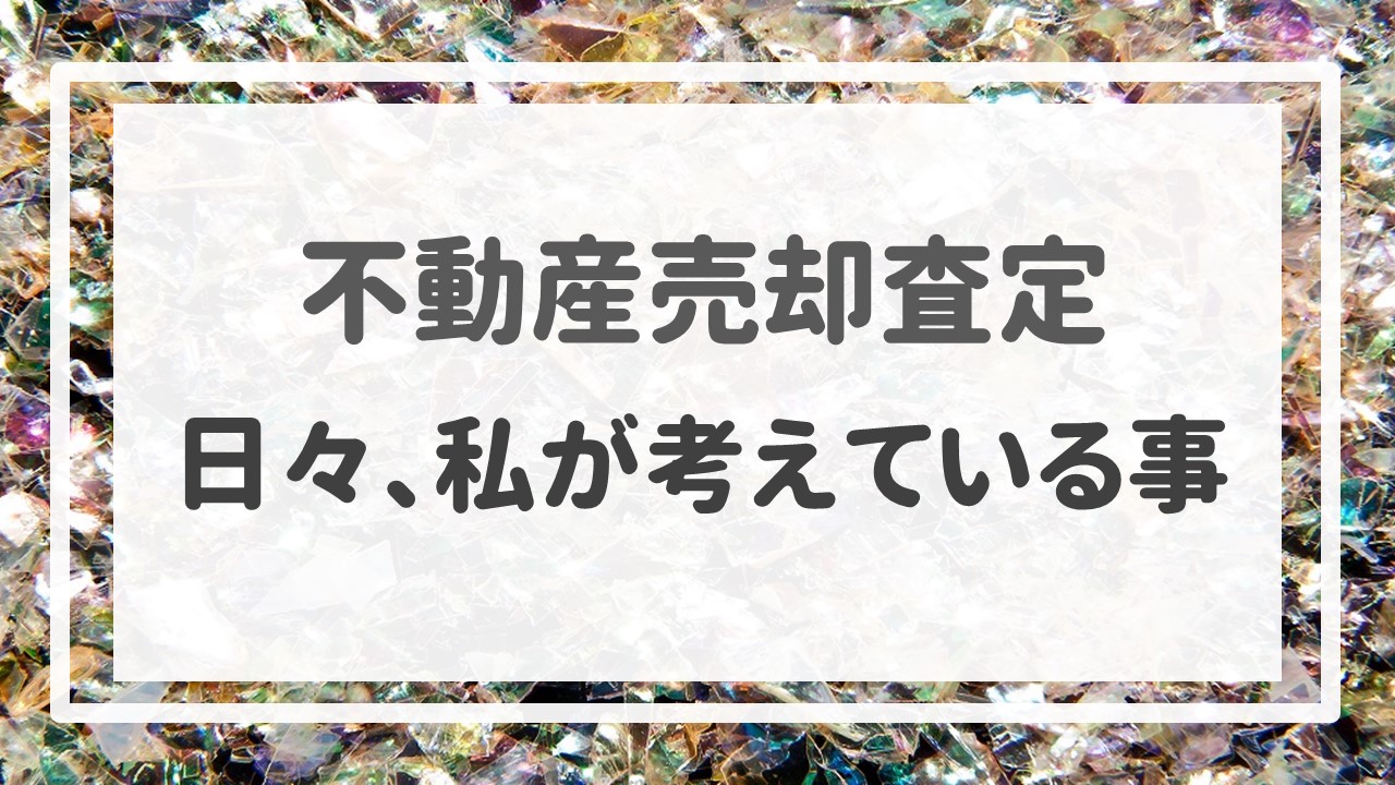 不動産売却査定  〜＂日々、私が考えている事＂〜