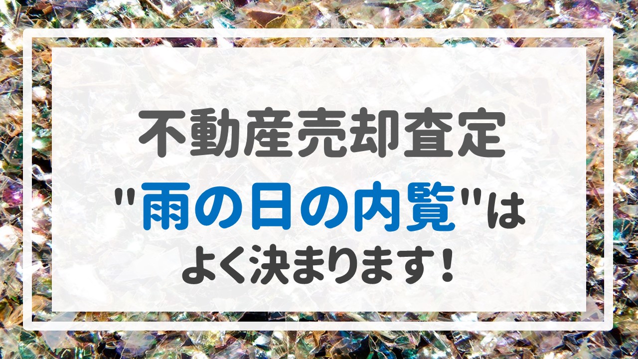 不動産売却査定  〜＂雨の日の内覧＂はよく決まります！〜