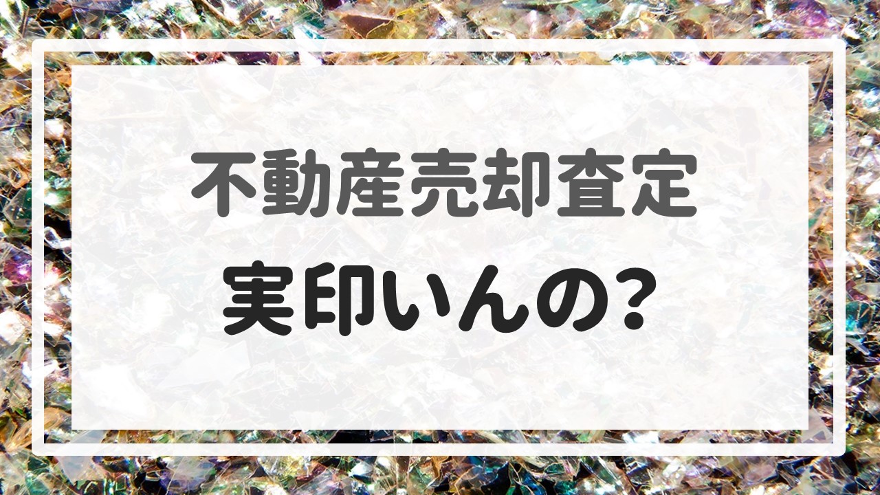 不動産売却査定  〜「実印いんの？」〜