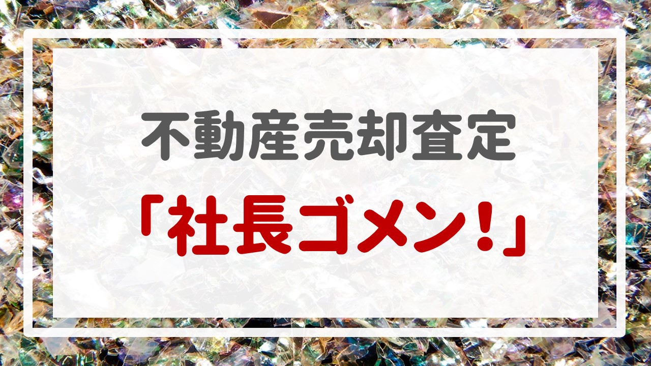 不動産売却査定  〜「社長ゴメン！」〜