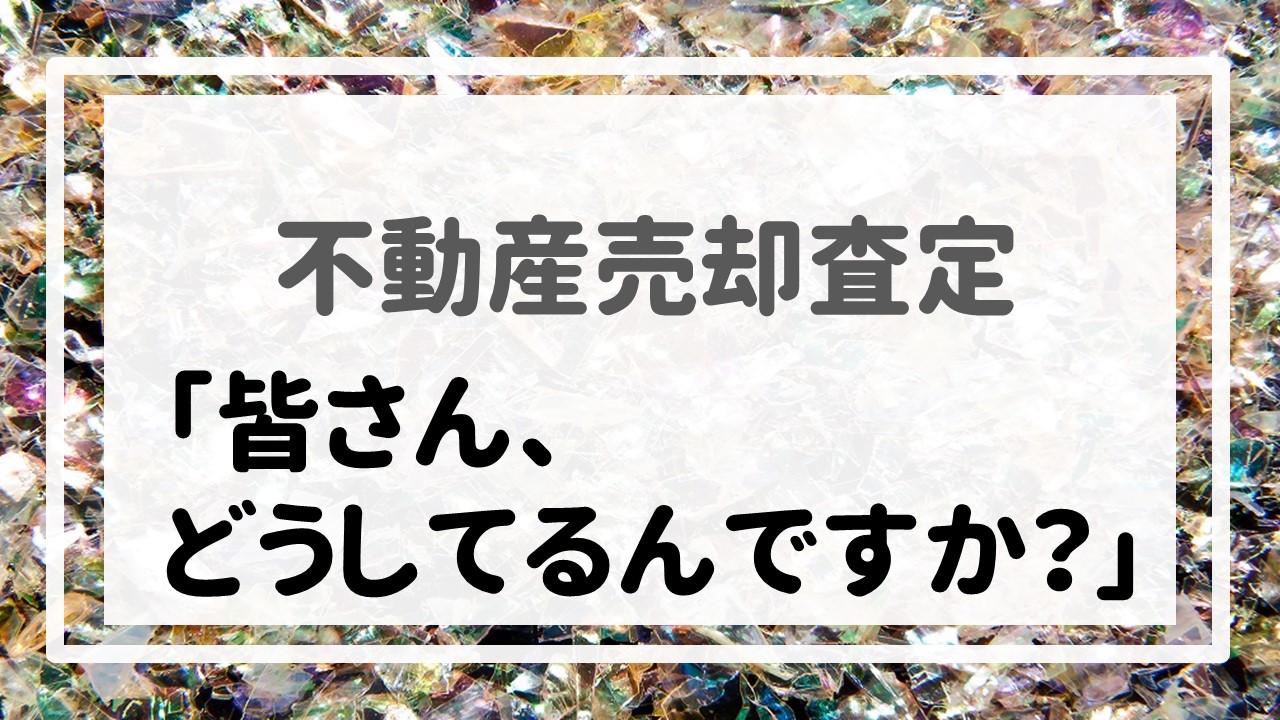 不動産売却査定  〜「皆さん、どうしてるんですか？」〜