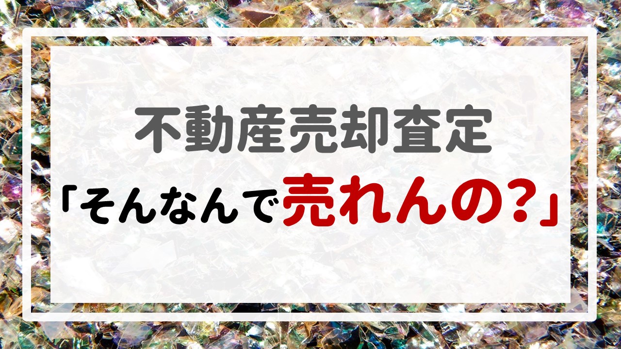 不動産売却査定  〜「そんなんで売れんの？」〜