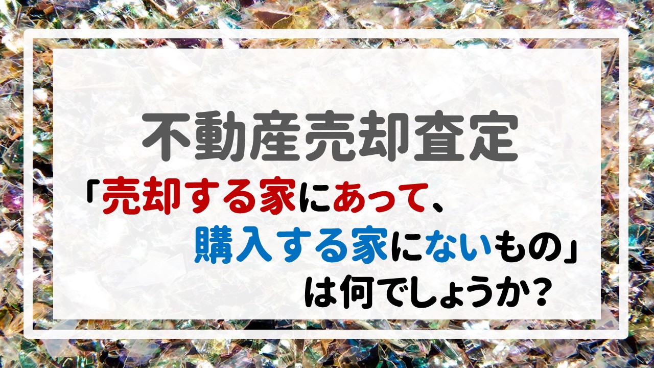 「売却する家にあって、購入する家にないもの」は何でしょうか？