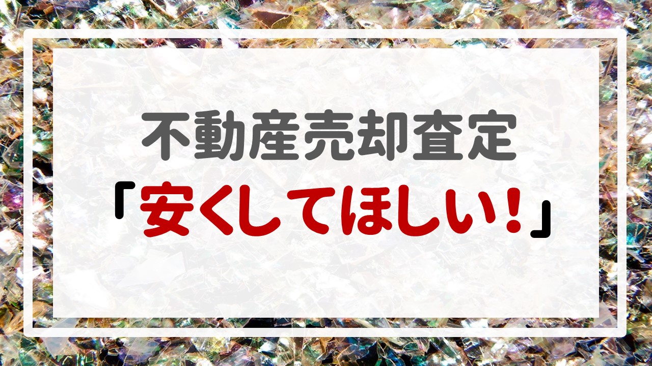 不動産売却査定  〜「安くしてほしい！」〜