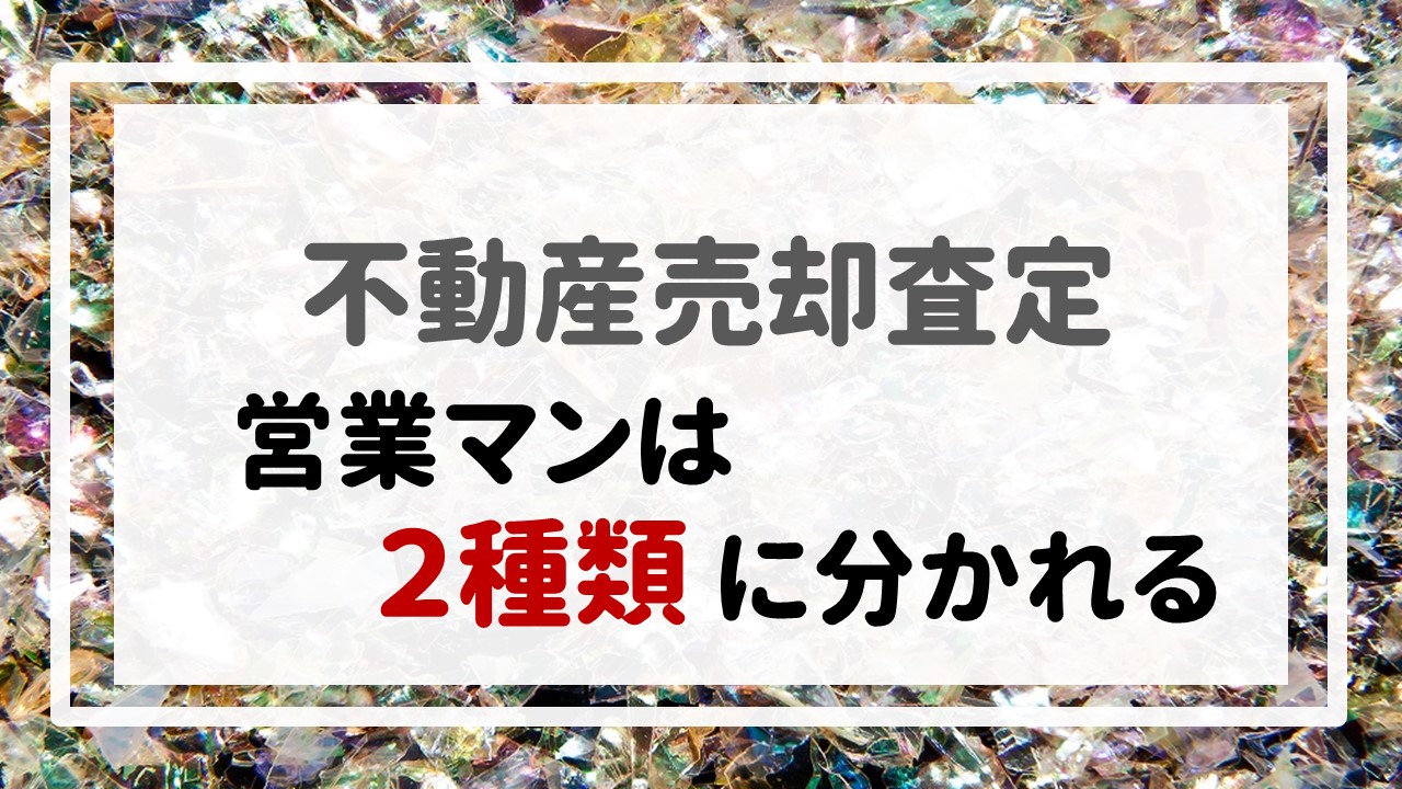 不動産売却査定  〜『営業マンは２種類に分かれる』〜