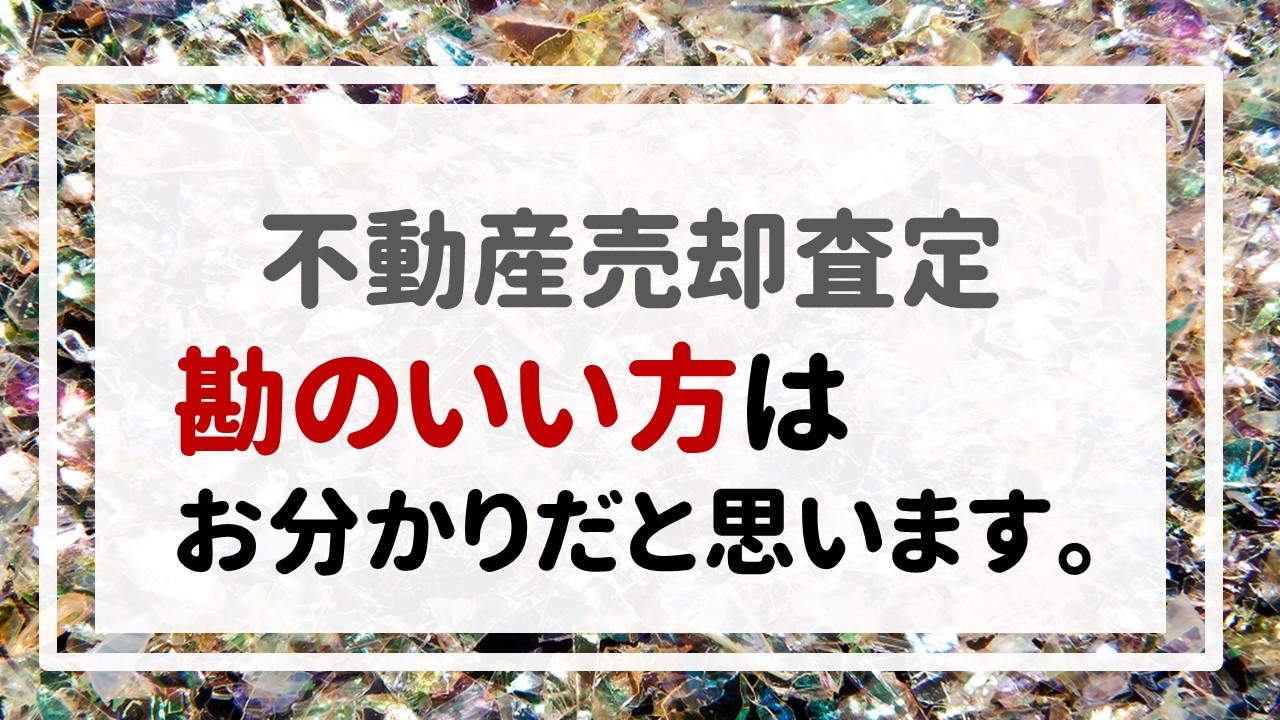 不動産売却査定  〜勘のいい方はお分かりだと思います。〜