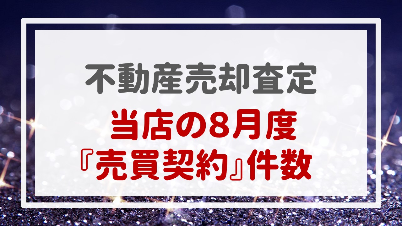 不動産売却査定  〜当店の８月度『売買契約』件数〜