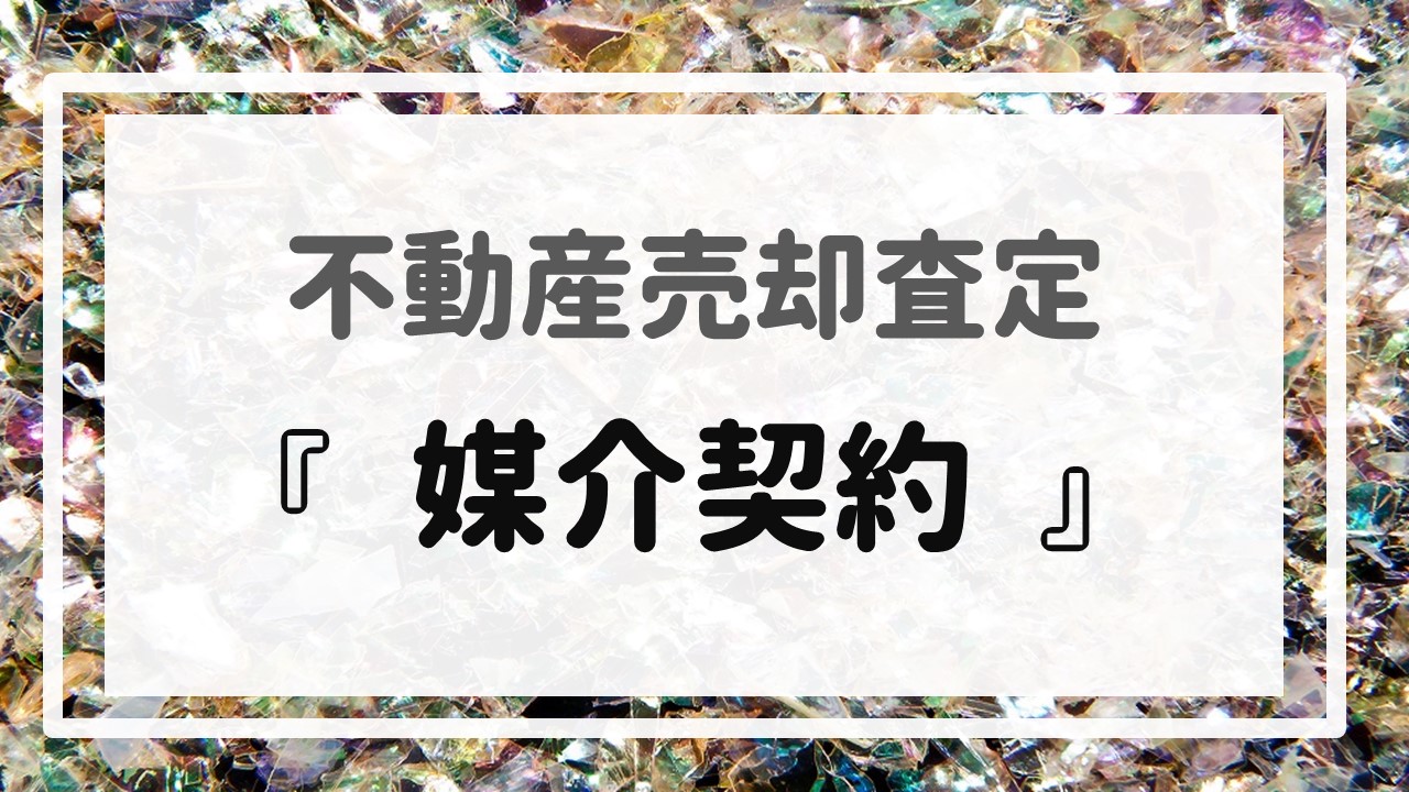 不動産売却査定  〜『媒介契約』〜