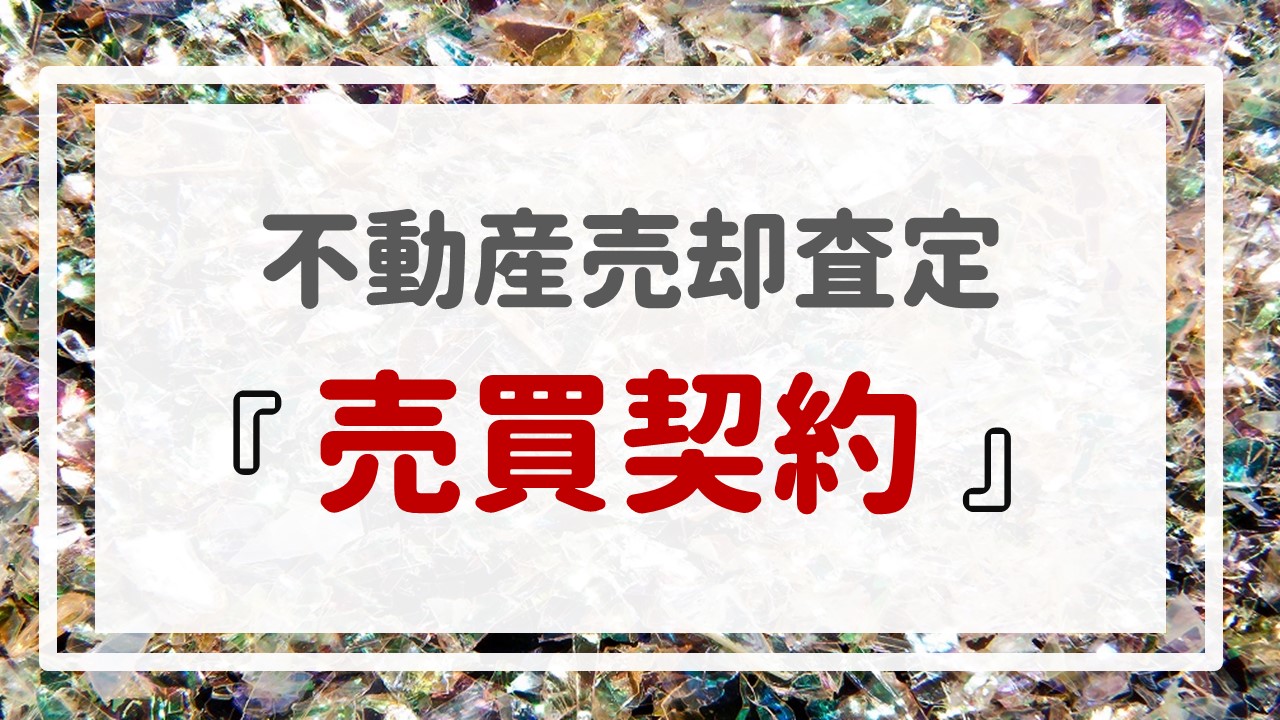 不動産売却査定  〜『売買契約』〜