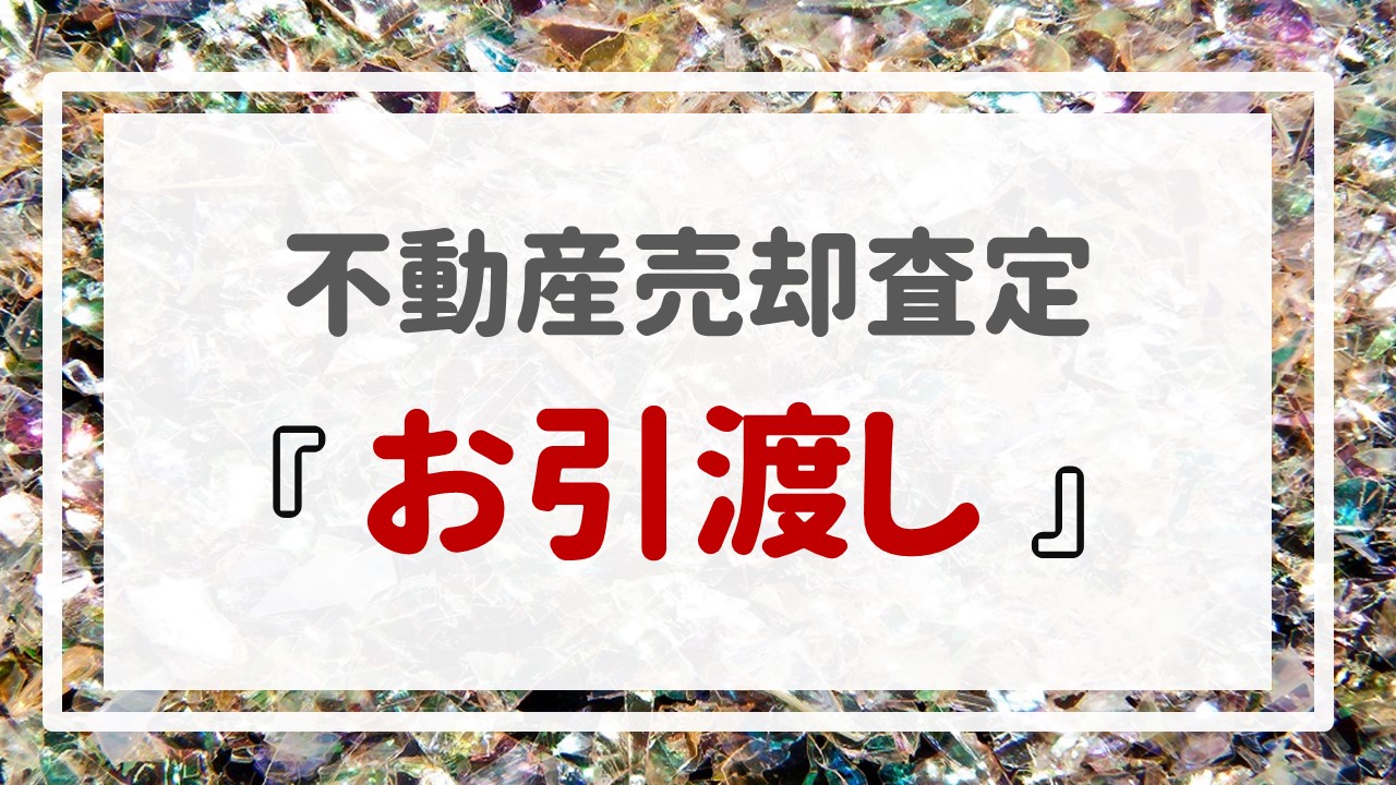 不動産売却査定  〜『お引渡し』〜