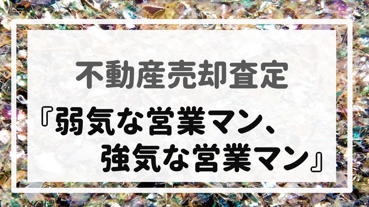 不動産売却査定  〜『弱気な営業マン、強気な営業マン』〜