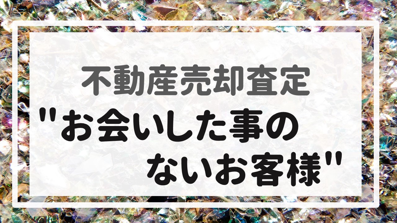 不動産売却査定 〜＂お会いした事のないお客様＂〜