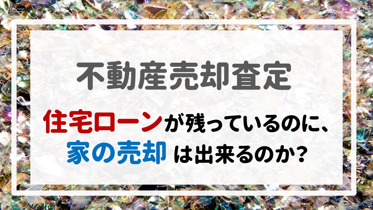 『住宅ローンが残っているのに、家の売却は出来るのか？』