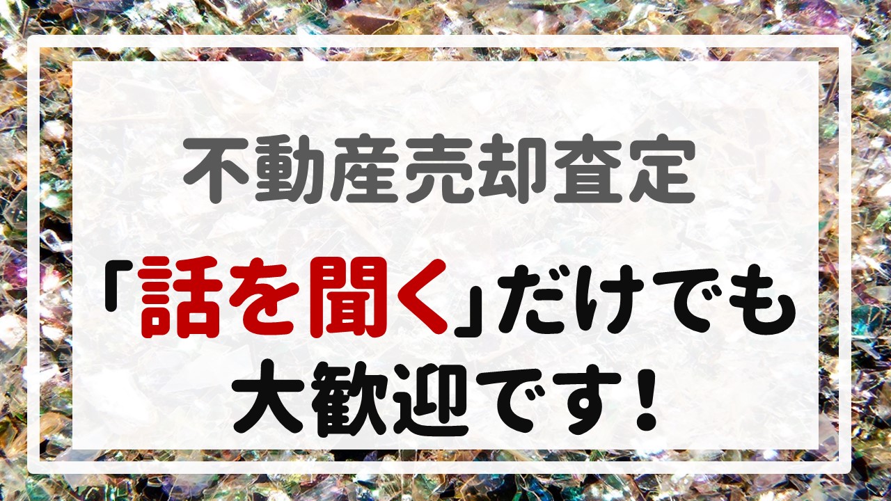 不動産売却査定 〜「話を聞く」だけでも大歓迎です！〜