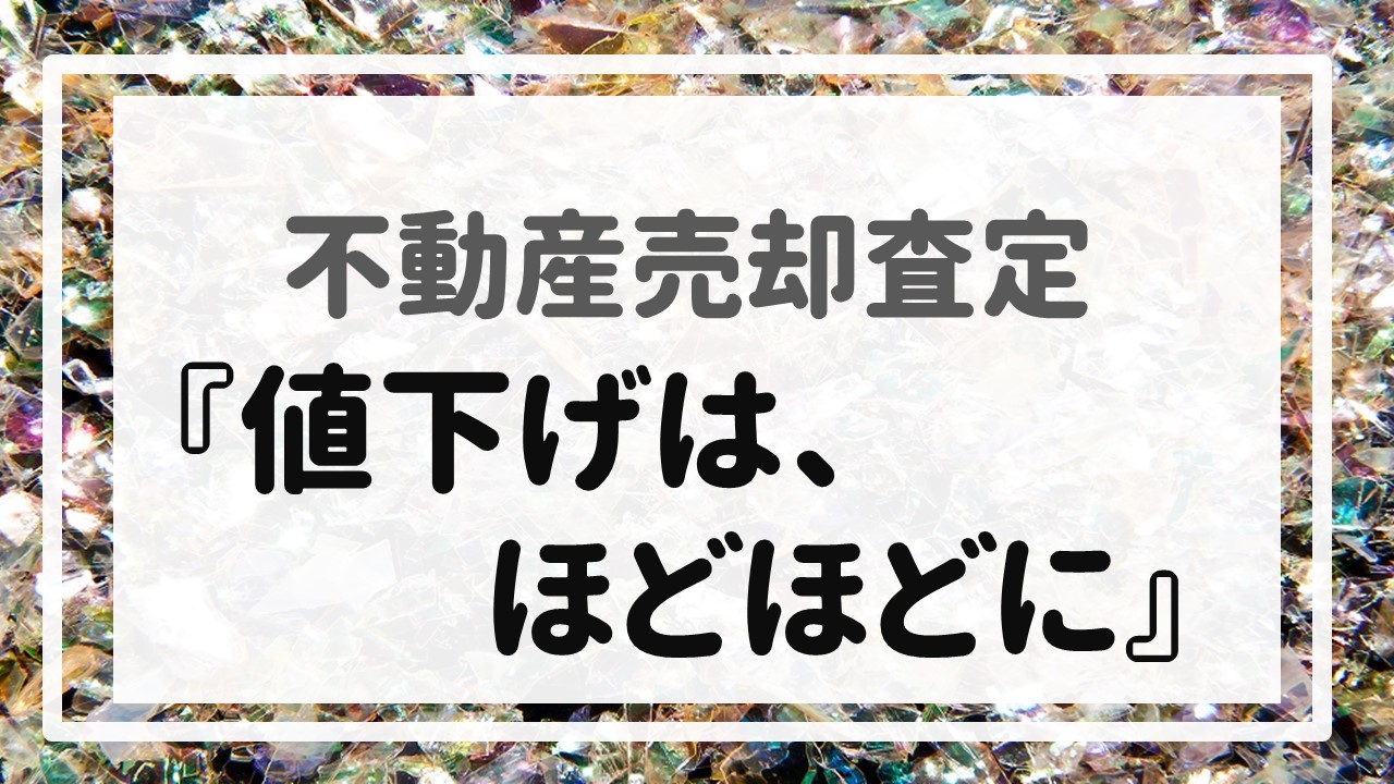 不動産売却査定 〜『値下げは、ほどほどに』〜