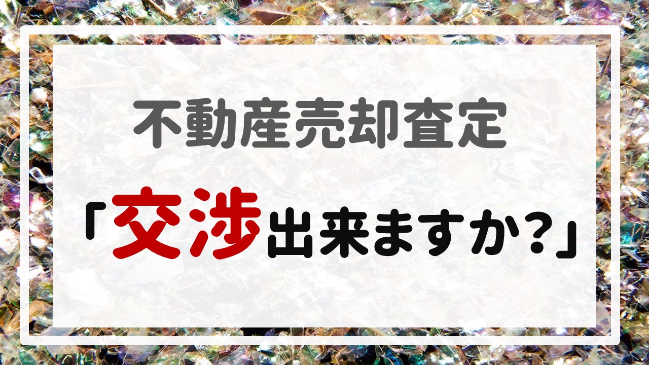 不動産売却査定 〜「交渉出来ますか？」〜