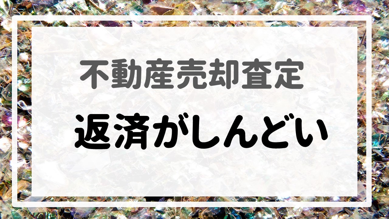 不動産売却査定 〜『返済がしんどい』〜