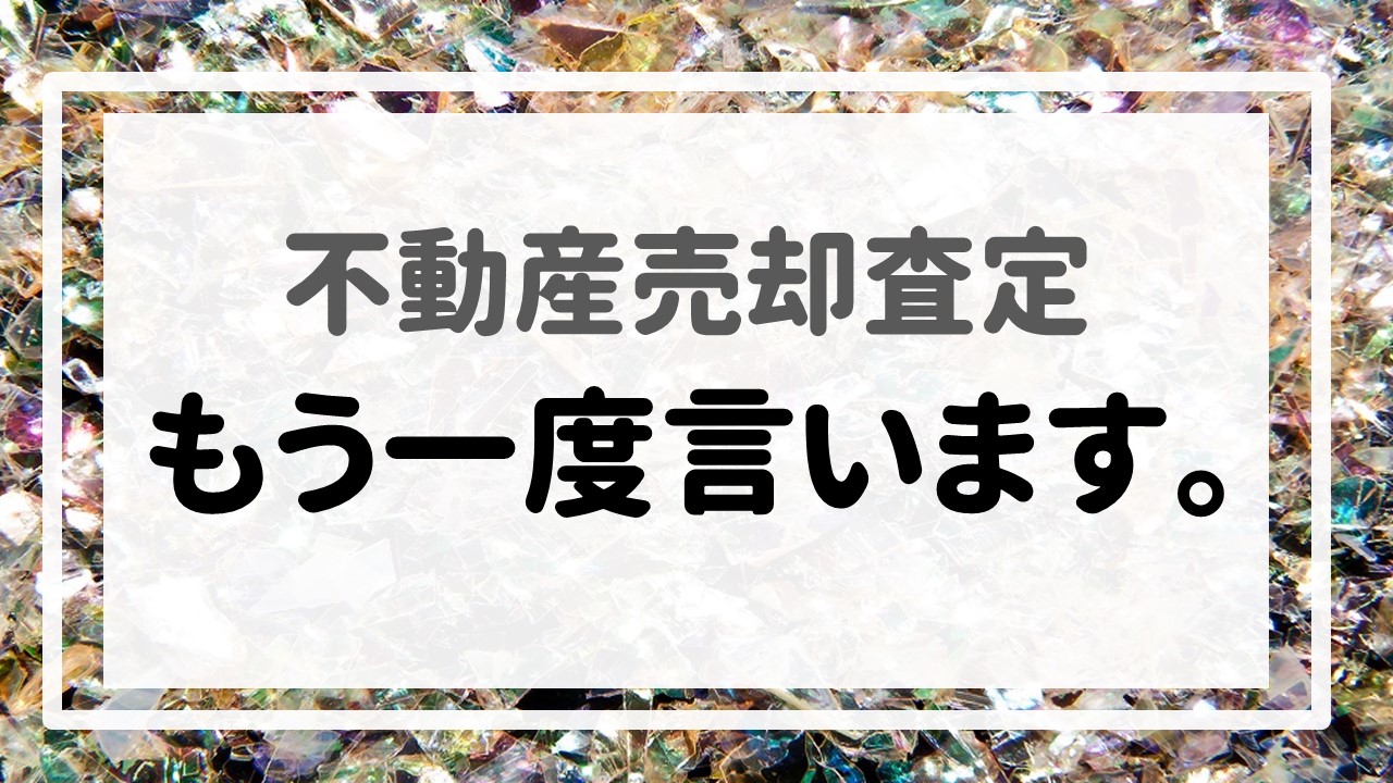 不動産売却査定 〜もう一度言います。〜