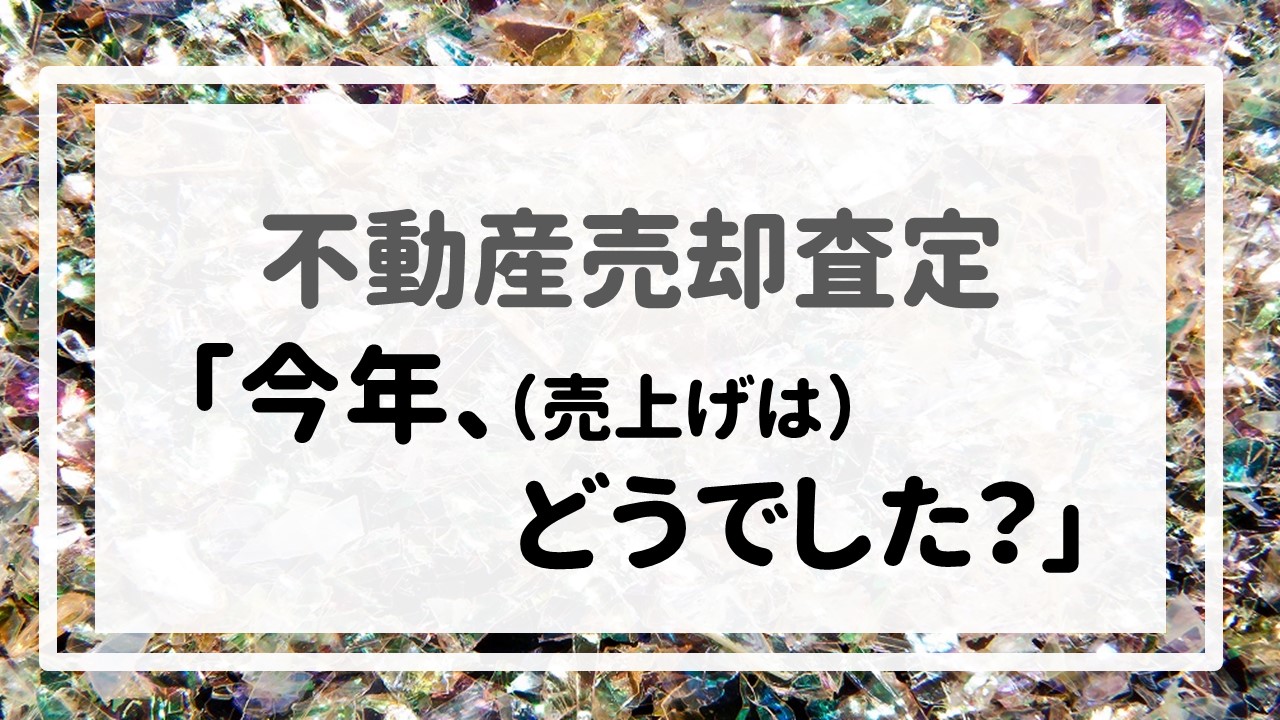 不動産売却査定 〜「今年、（売上げは）どうでした？」〜