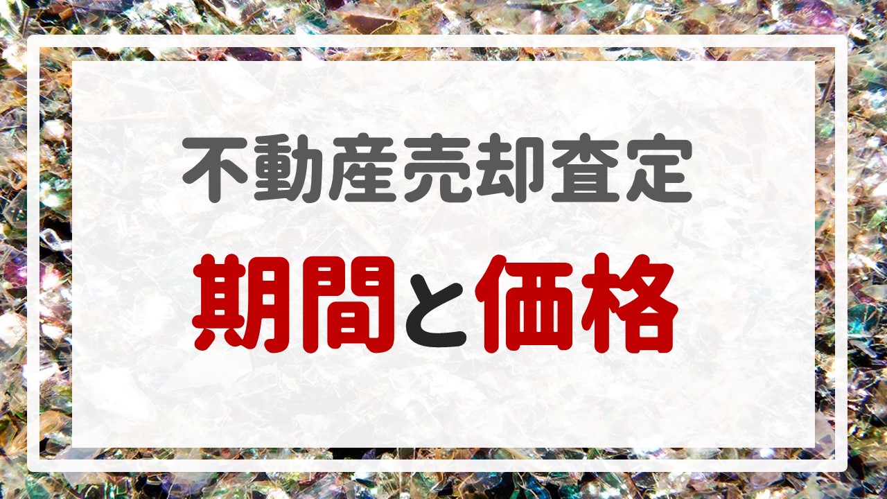 不動産売却査定 〜『期間と価格』〜