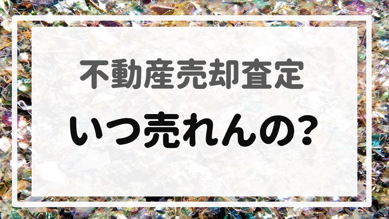 不動産売却査定  『いつ売れんの？』〜