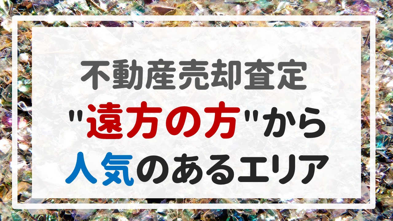 不動産売却査定 〜＂遠方の方＂から人気のあるエリア〜