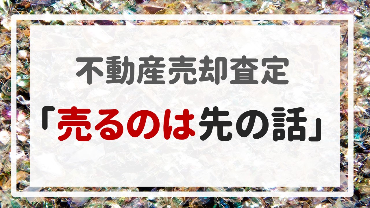 不動産売却査定 〜「売るのは先の話」〜