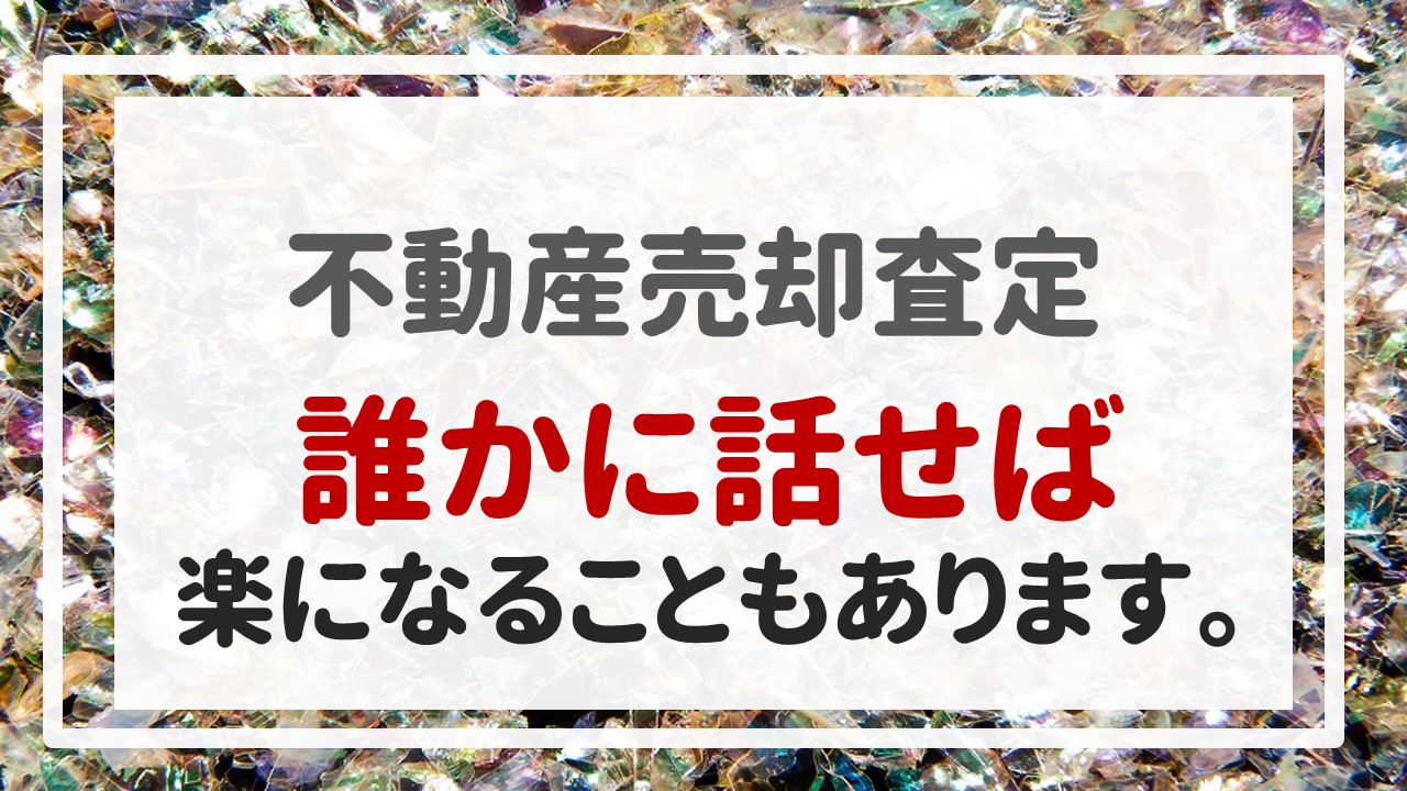 不動産売却査定 〜誰かに話せば楽になることもあります。〜