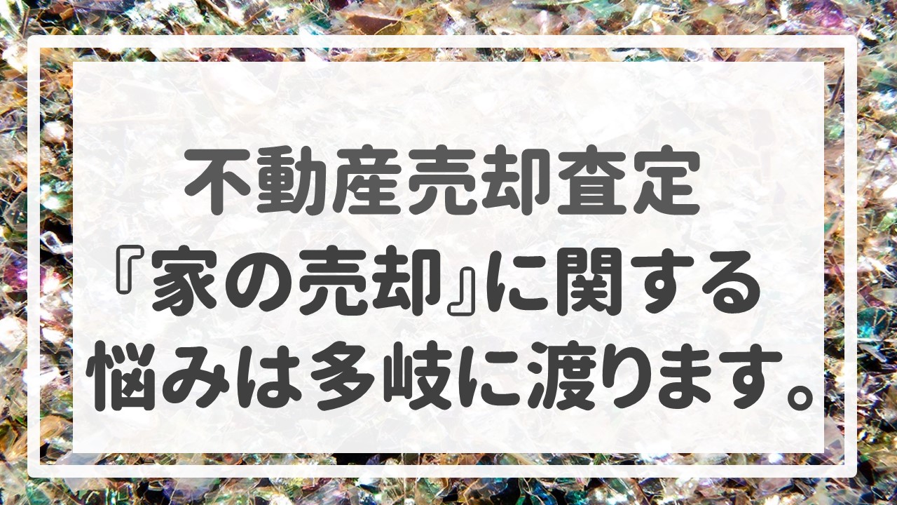 不動産売却査定 〜『家の売却』に関する悩みは多岐に渡ります。〜