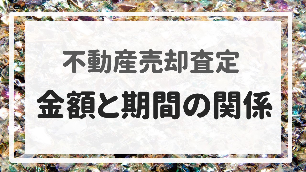 不動産売却査定 〜『金額と期間の関係』〜