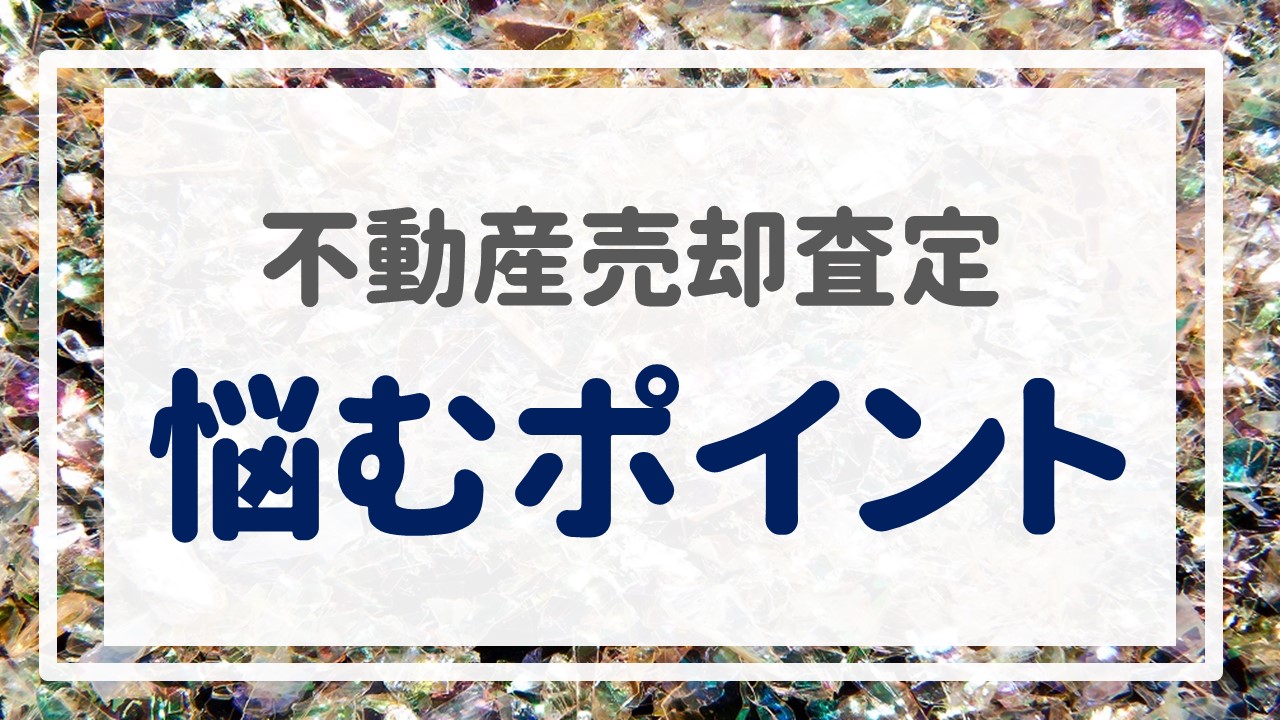 不動産売却査定 〜『悩むポイント』〜