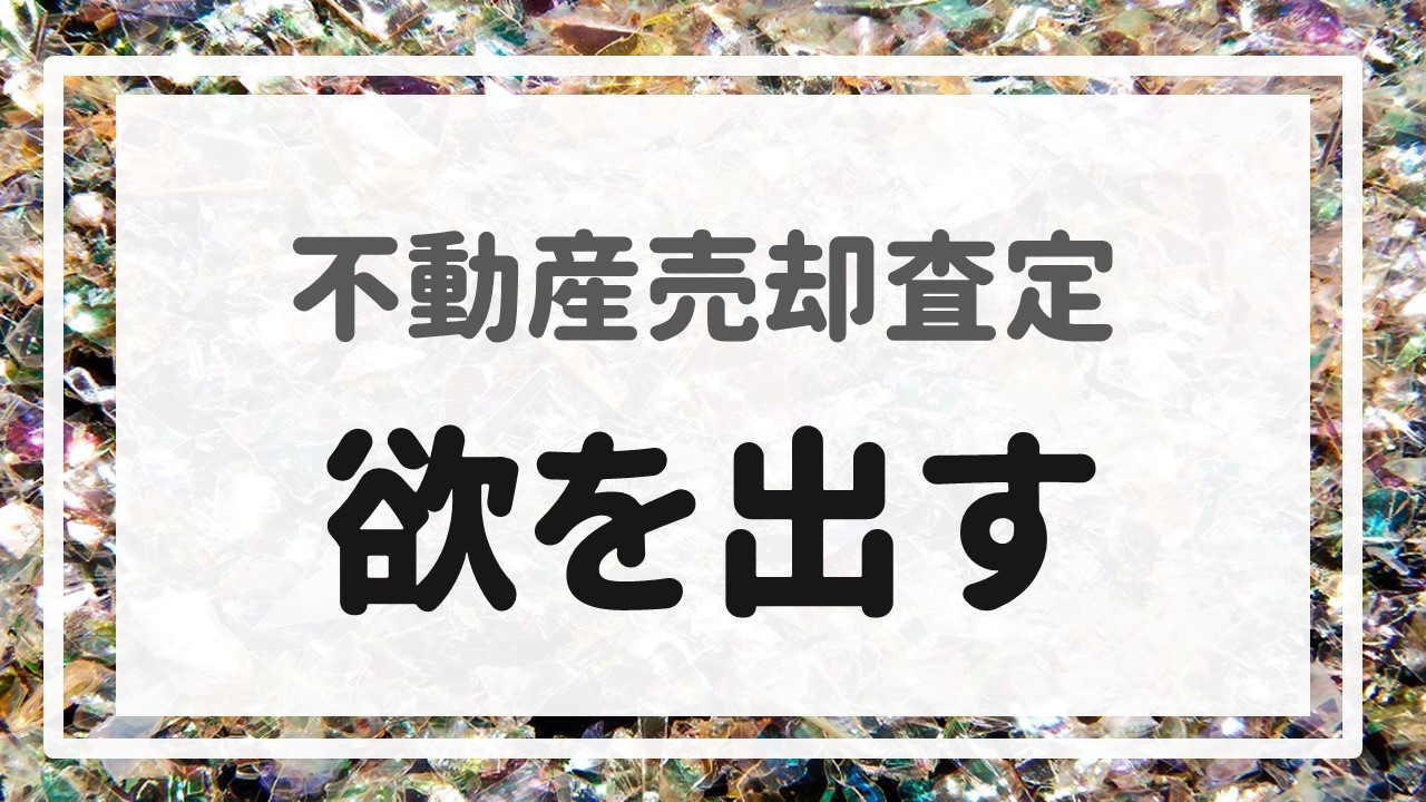 不動産売却査定 〜『欲を出す』〜