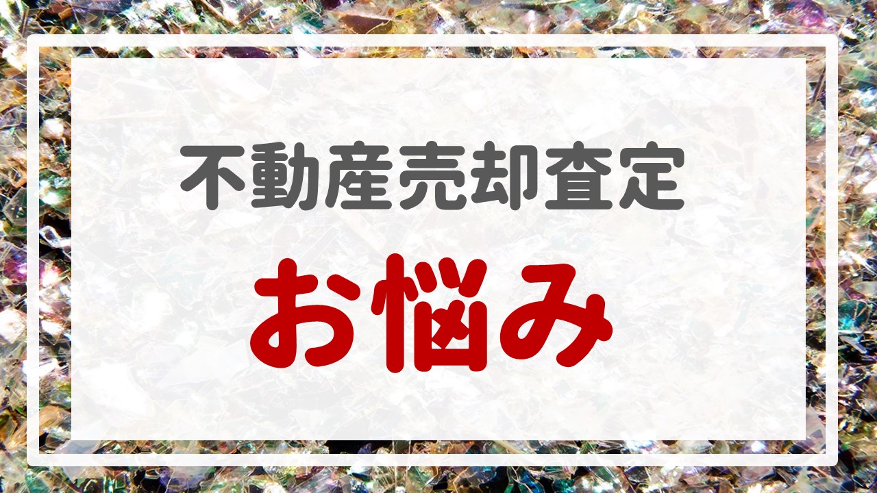 不動産売却査定 〜お悩み〜