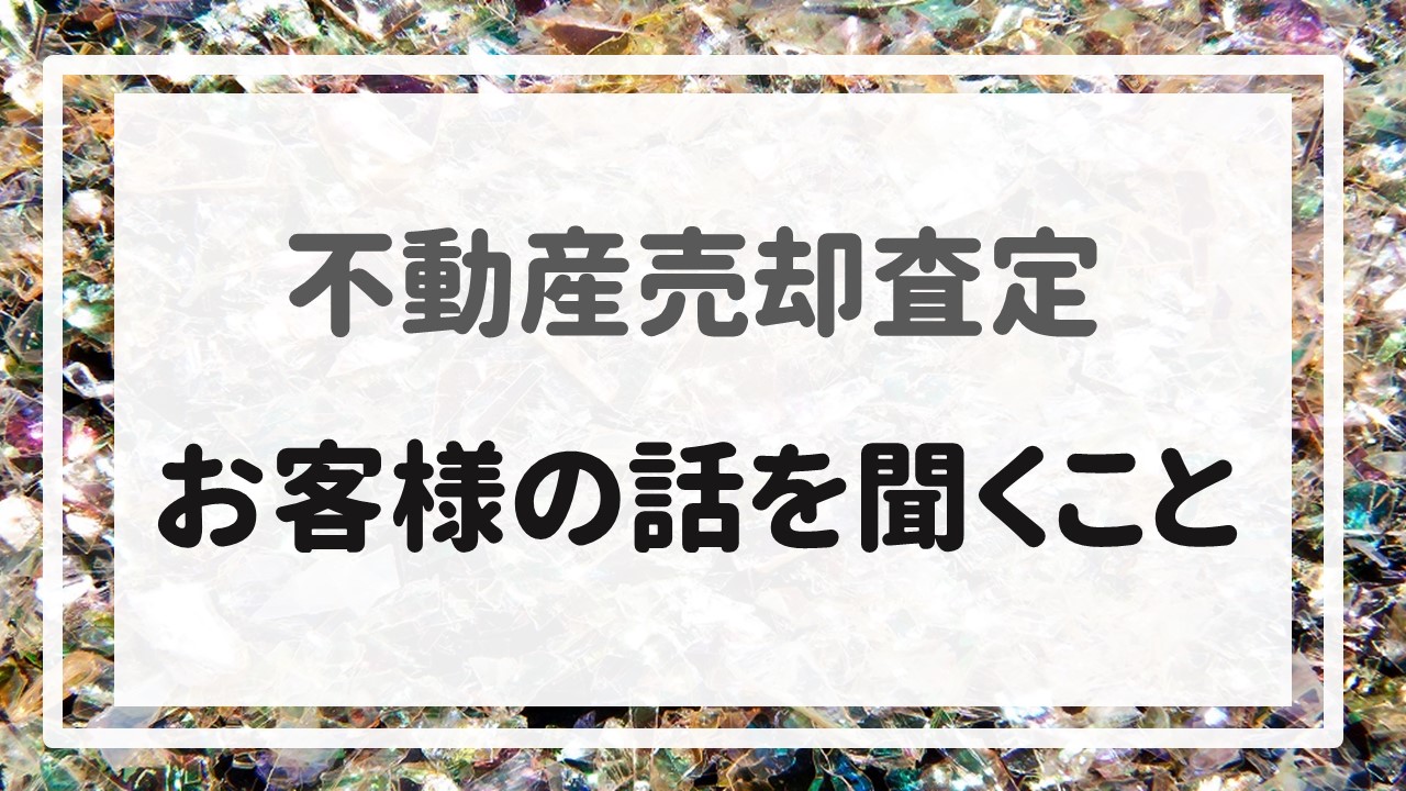 不動産売却査定  〜「お客様の話を聞くこと」〜