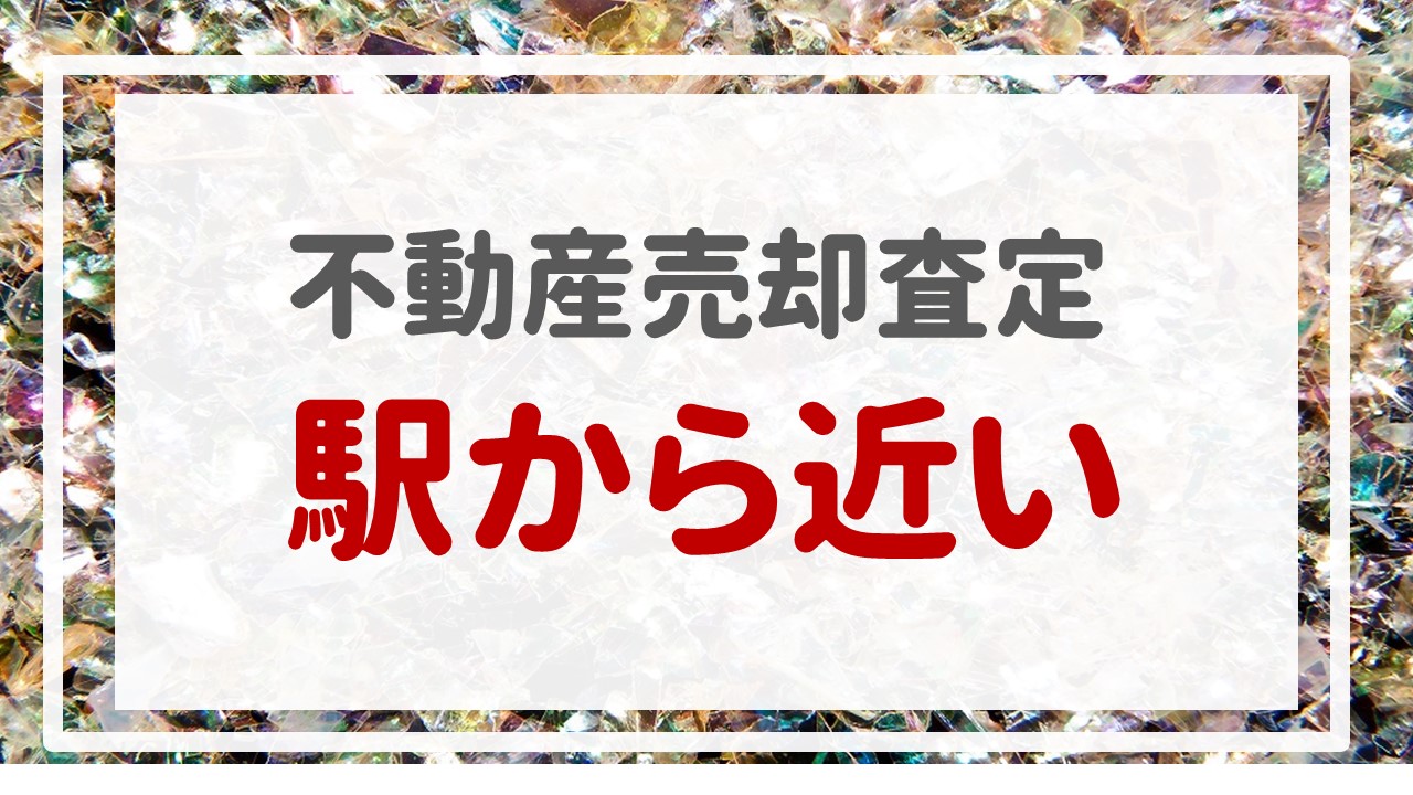 不動産売却査定  〜「駅から近い」〜