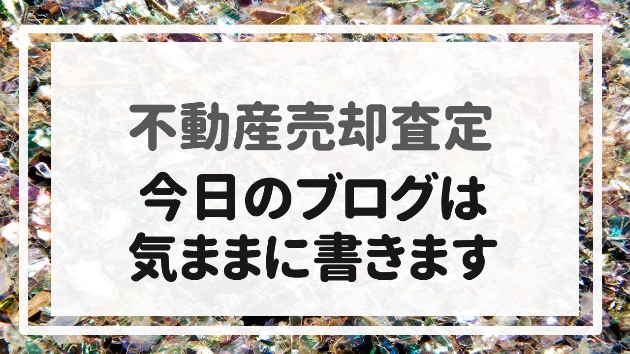 不動産売却査定  〜今日のブログは気ままに書きます〜