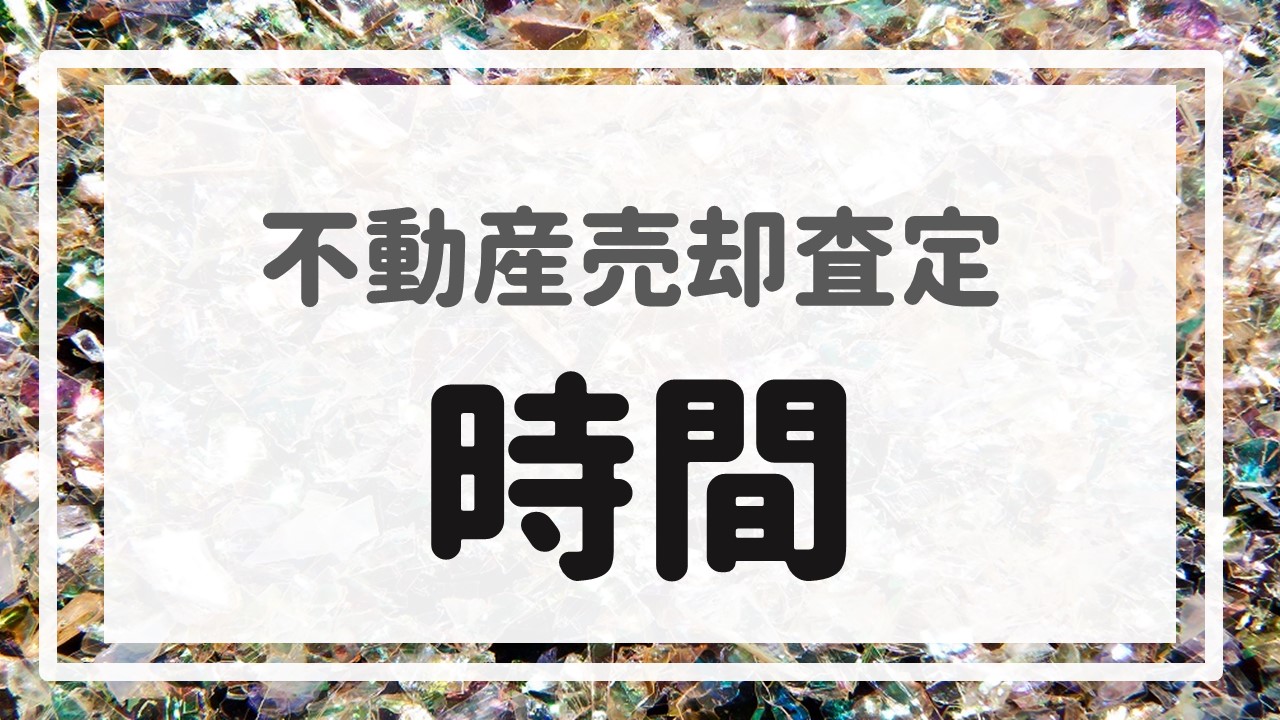 不動産売却査定  〜『時間』〜