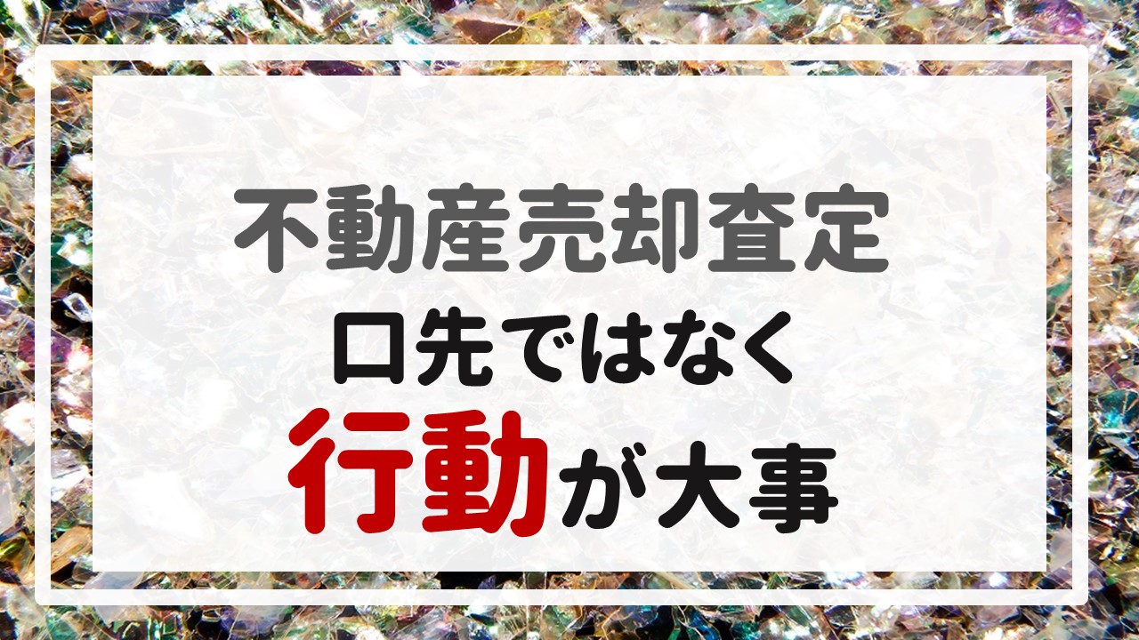 不動産売却査定  〜口先ではなく行動が大事〜