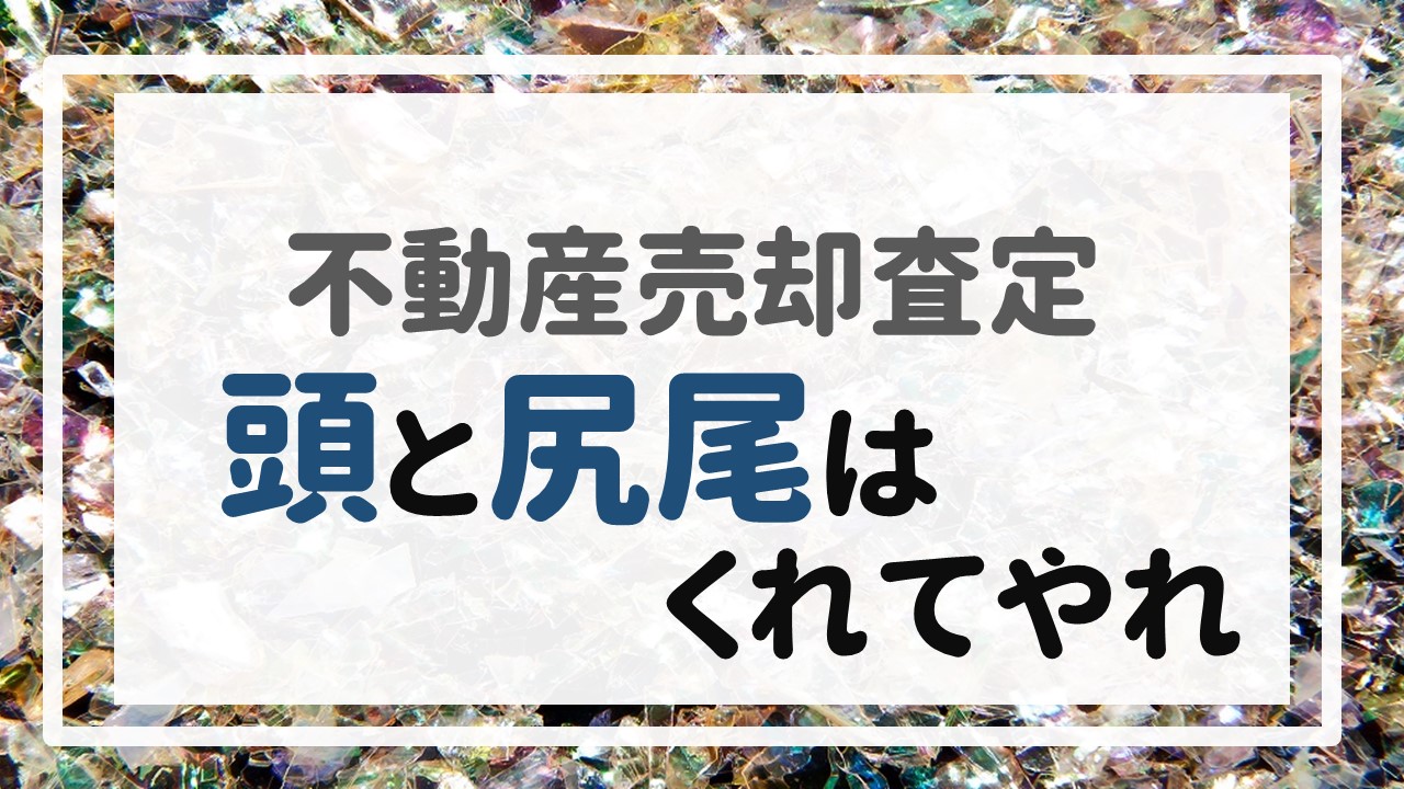 不動産売却査定  〜「頭と尻尾はくれてやれ」〜