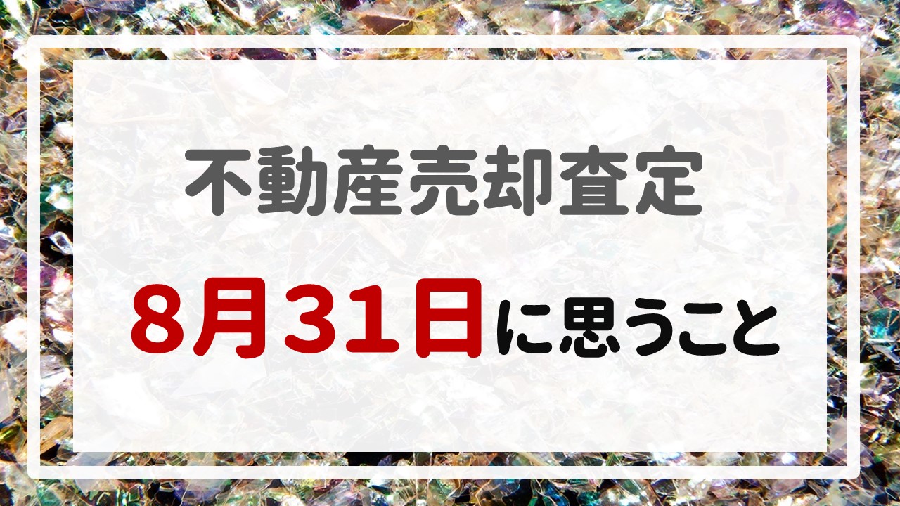 不動産売却査定　〜『８月３１日に思うこと』〜