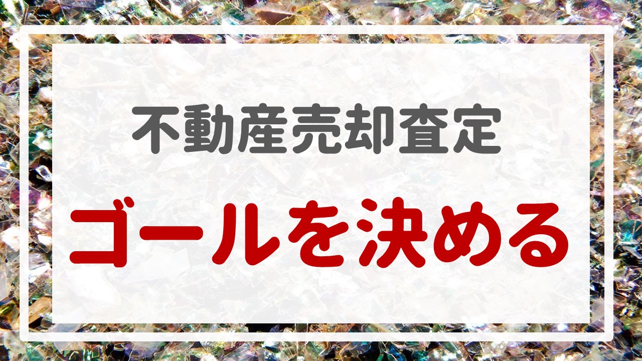 不動産売却査定  〜『ゴールを決める』〜